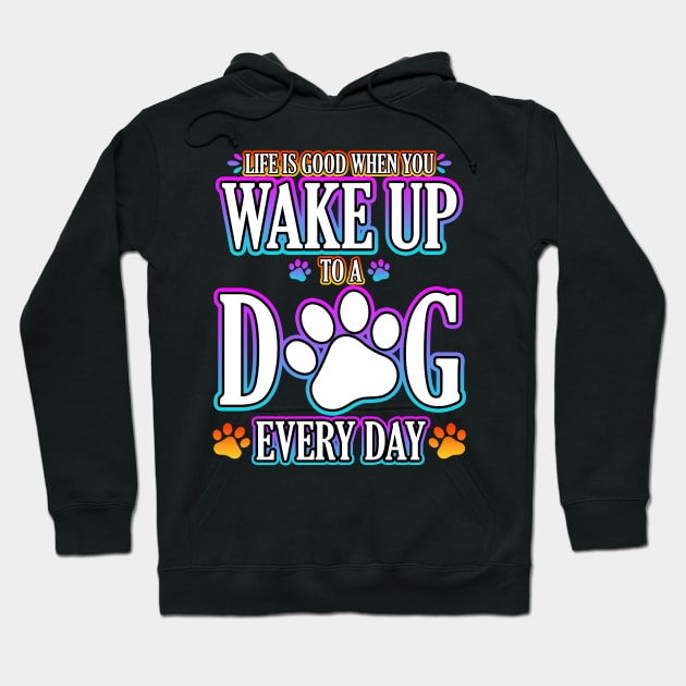 Life Is Good When You Wake Up To A Dog Every Day Hoodie by Shawnsonart